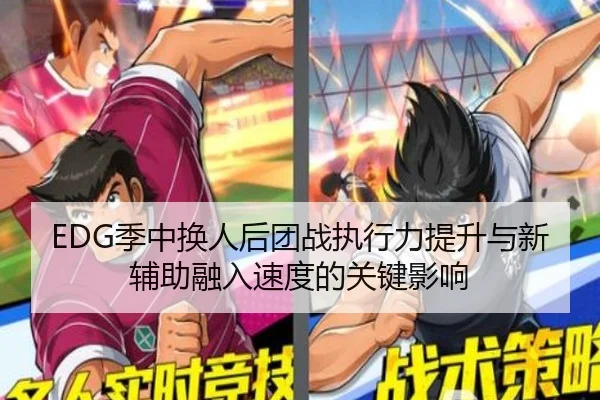 EDG季中换人后团战执行力提升与新辅助融入速度的关键影响